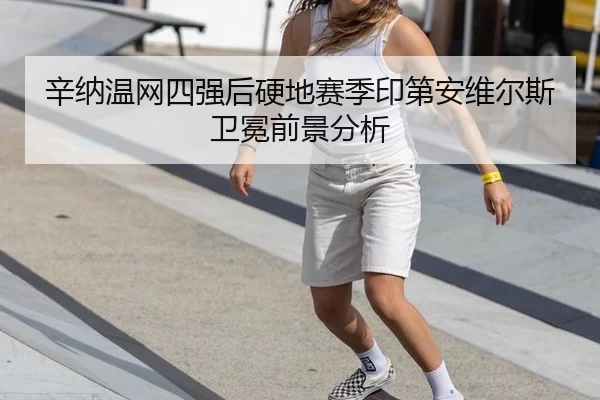 辛纳温网四强后硬地赛季印第安维尔斯卫冕前景分析